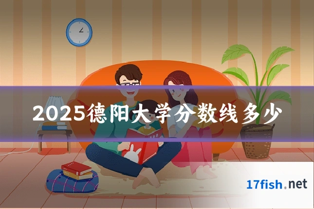2025德阳大学分数线多少