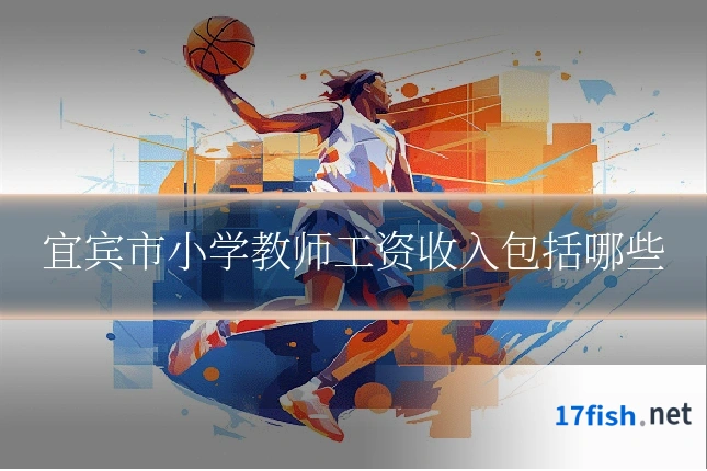 宜宾市小学教师工资收入包括哪些