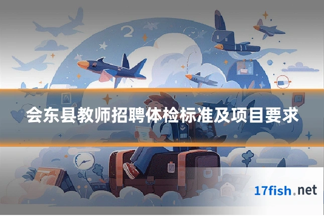 会东县教师招聘体检标准及项目要求