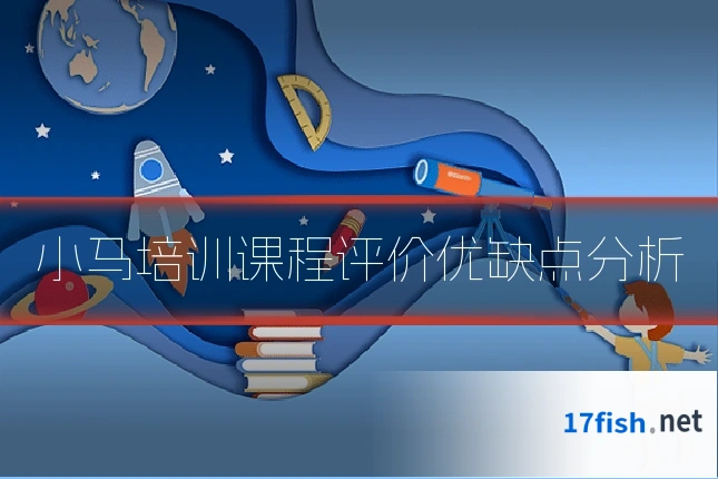 小马培训课程评价优缺点分析