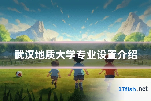 武汉地质大学专业设置介绍