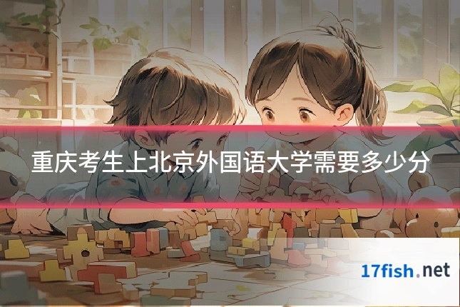 重庆考生上北京外国语大学需要多少分