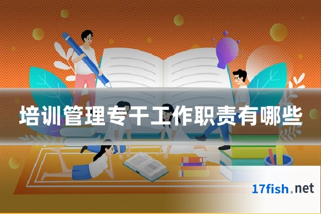 培训管理专干工作职责有哪些