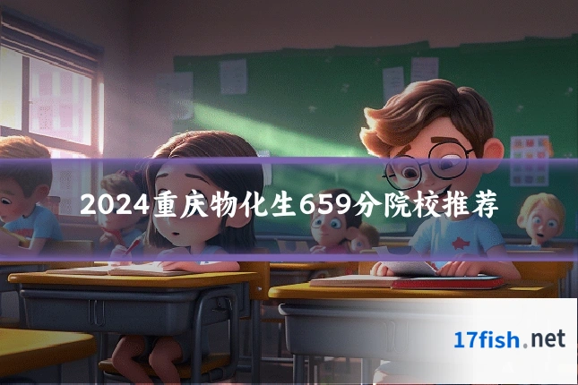 2024重庆物化生659分院校推荐