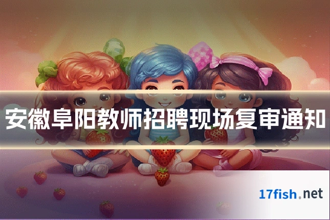 安徽阜阳教师招聘现场复审通知