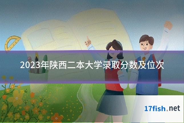 2023年陕西二本大学录取分数及位次