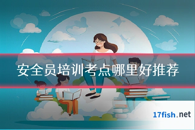 安全员培训考点哪里好推荐
