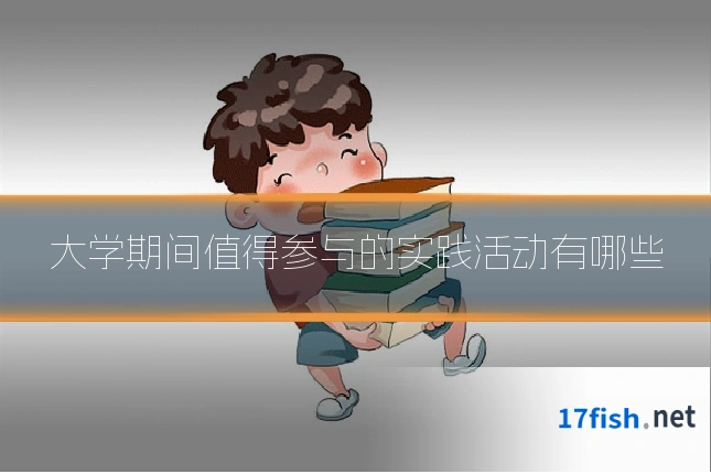 大学期间值得参与的实践活动有哪些