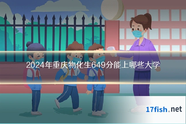 2024年重庆物化生649分能上哪些大学