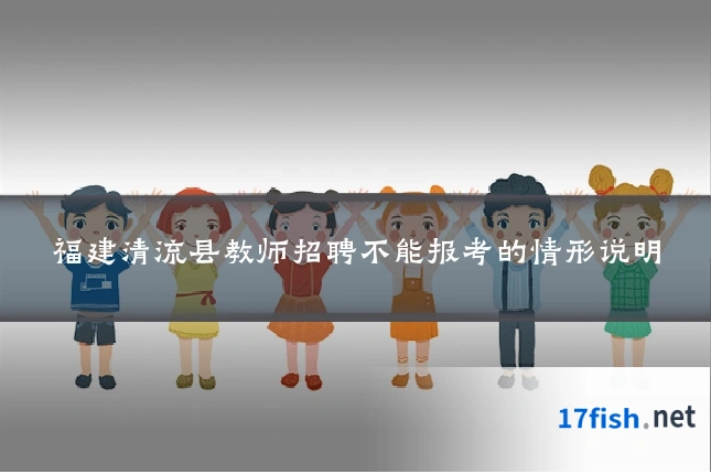 福建清流县教师招聘不能报考的情形说明