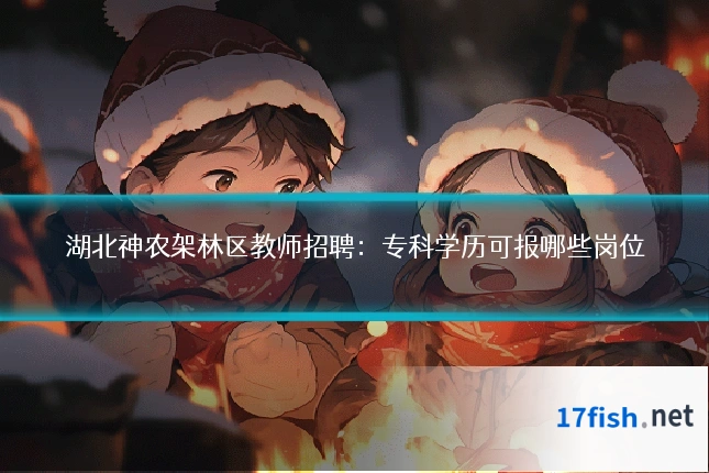 湖北神农架林区教师招聘:专科学历可报哪些岗位