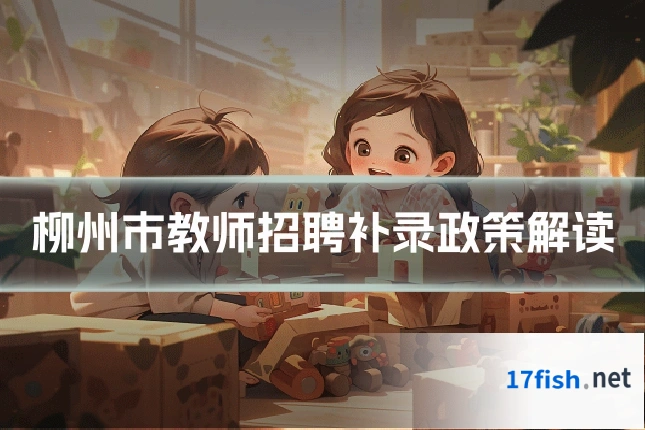 柳州市教师招聘补录政策解读