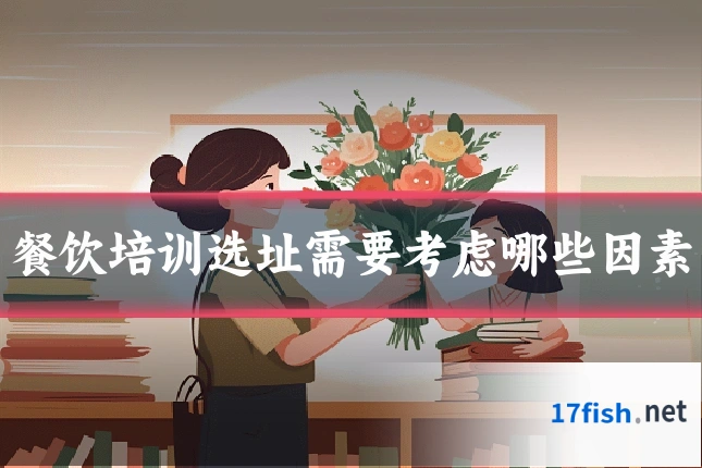 餐饮培训选址需要考虑哪些因素