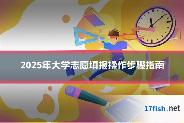 2025年大学志愿填报操作步骤指南