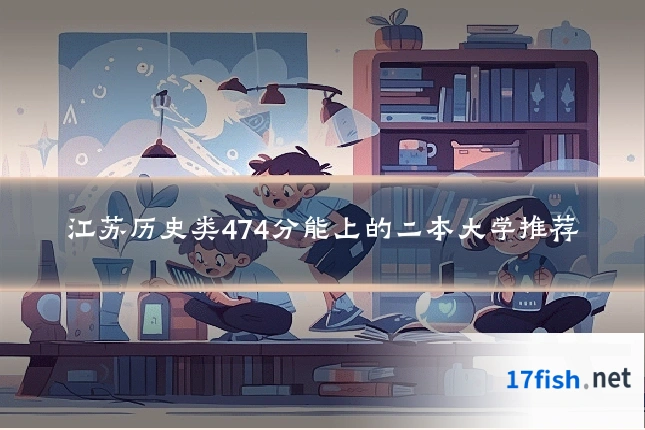 江苏历史类474分能上的二本大学推荐