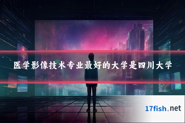 医学影像技术专业最好的大学是四川大学