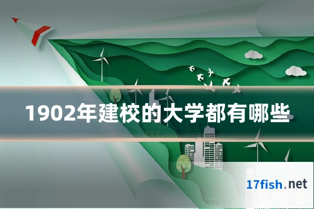 1902年建校的大学都有哪些