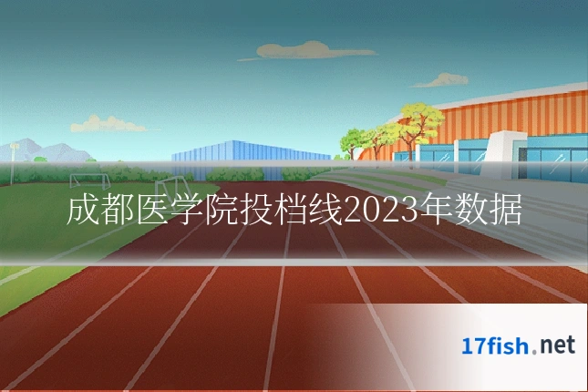 成都医学院投档线2023年数据