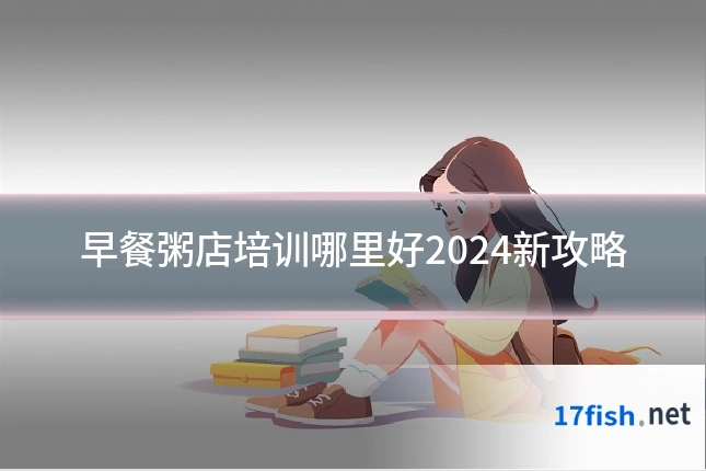 早餐粥店培训哪里好2024新攻略