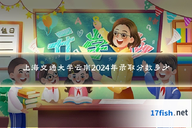 上海交通大学云南2024年录取分数多少