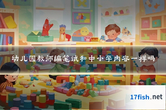 幼儿园教师编笔试和中小学内容一样吗