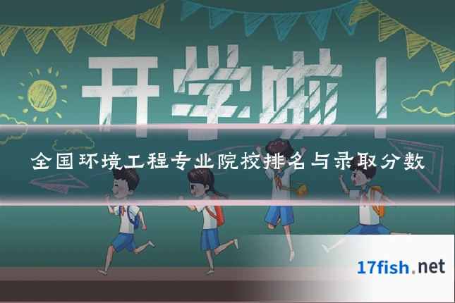 全国环境工程专业院校排名与录取分数