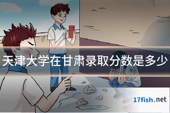 天津大学在甘肃录取分数是多少