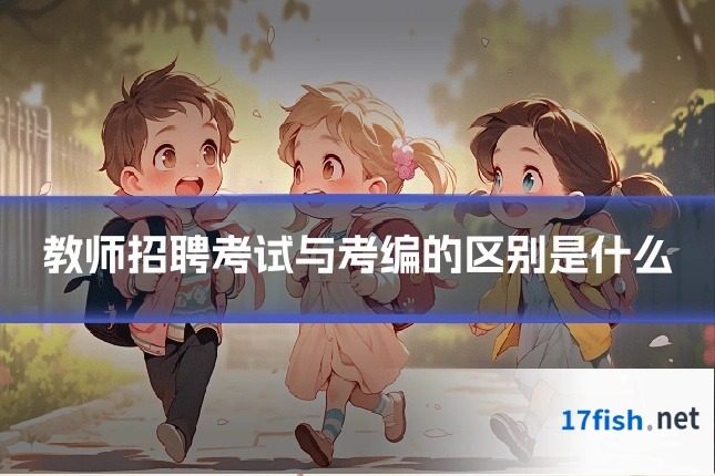 教师招聘考试与考编的区别是什么