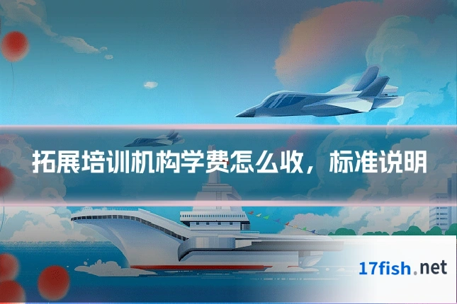 拓展培训机构学费怎么收,标准说明