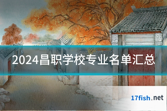 2024昌职学校专业名单汇总