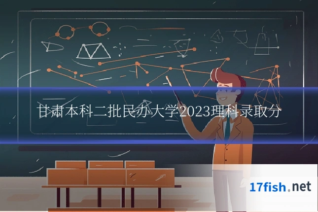 甘肃本科二批民办大学2023理科录取分