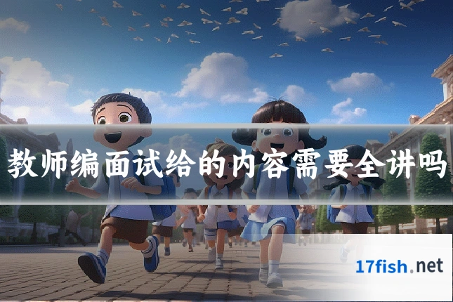 教师编面试给的内容需要全讲吗