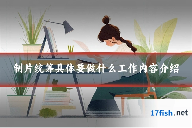 制片统筹具体要做什么工作内容介绍