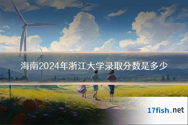 海南2024年浙江大学录取分数是多少
