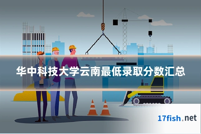 华中科技大学云南最低录取分数汇总