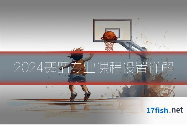 2024舞蹈专业课程设置详解