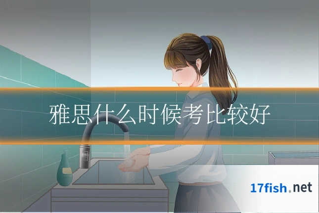 雅思什么时候考比较好