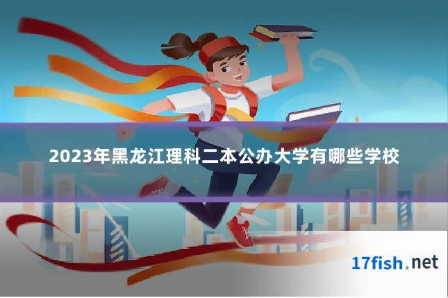 2023年黑龙江理科二本公办大学有哪些学校