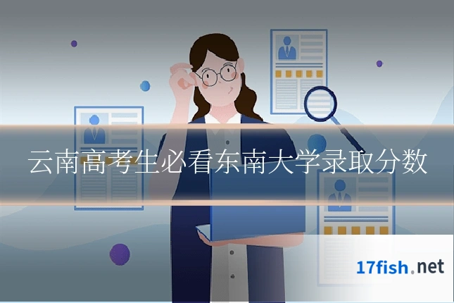 云南高考生必看东南大学录取分数