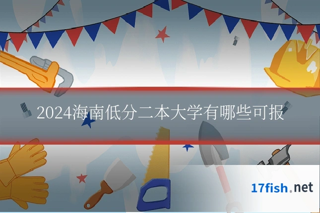 2024海南低分二本大学有哪些可报
