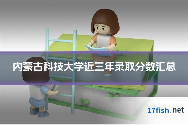 内蒙古科技大学近三年录取分数汇总