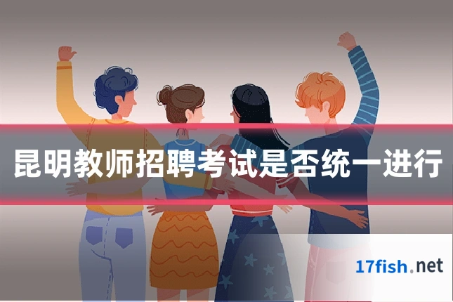 昆明教师招聘考试是否统一进行