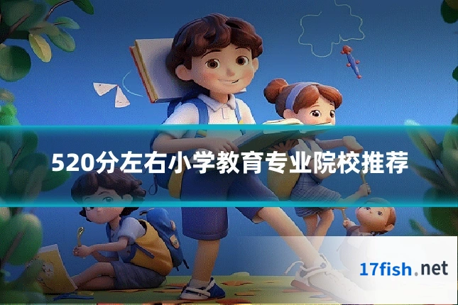 520分左右小学教育专业院校推荐