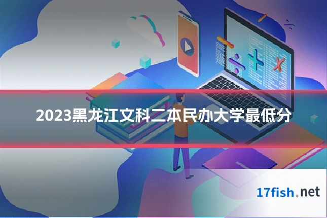2023黑龙江文科二本民办大学最低分
