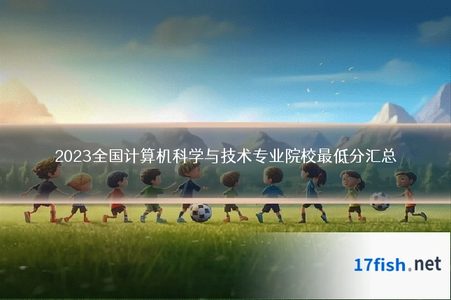 2023全国计算机科学与技术专业院校最低分汇总