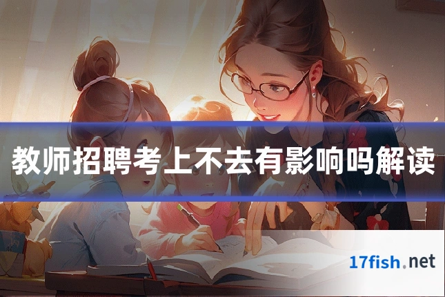 教师招聘考上不去有影响吗解读