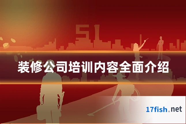 装修公司培训内容全面介绍
