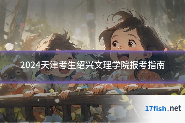 2024天津考生绍兴文理学院报考指南