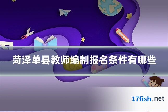 菏泽单县教师编制报名条件有哪些