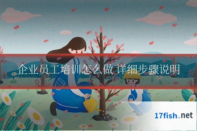 企业员工培训怎么做 详细步骤说明